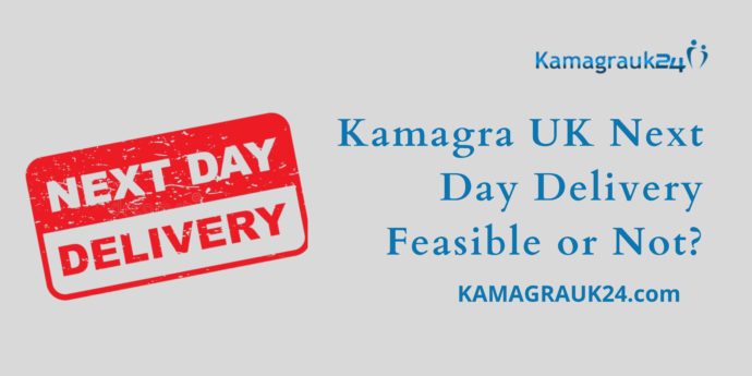 Kamagra UK Next Day Delivery Feasible or Not?