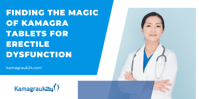 Finding the Magic of Kamagra Tablets for Erectile Dysfunction