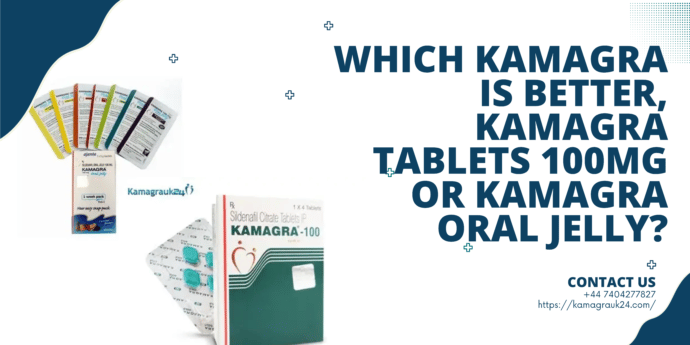 Which Kamagra is better, Kamagra Tablets 100mg or Kamagra Oral Jelly