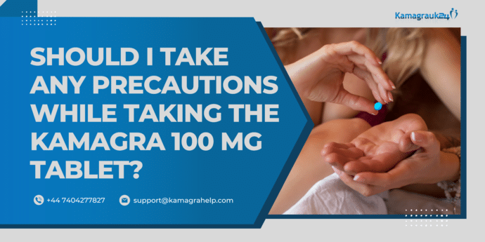 Should I take any Precautions While Taking the Kamagra 100 mg tablet?